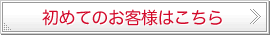 初めてのお客様はこちら